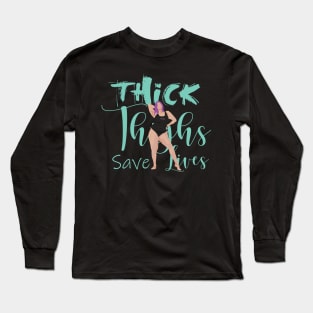 Thicc Thighs Save Lives Long Sleeve T-Shirt